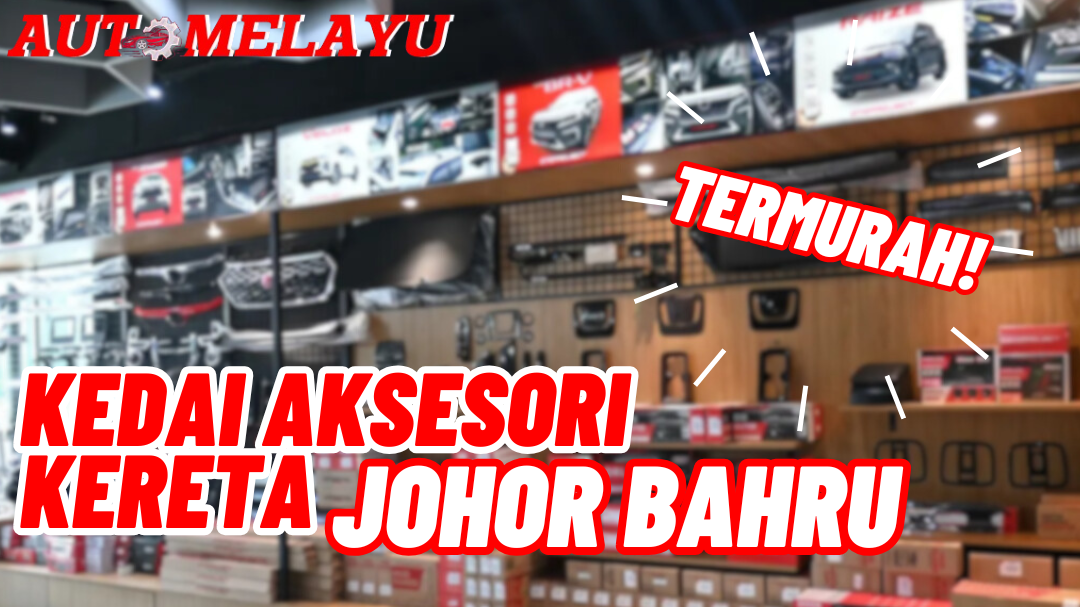 Aksesori Kereta Johor - Kedai Terbaik & Harga Murah 1 aksesori kereta johor kedai terbaik harga murah